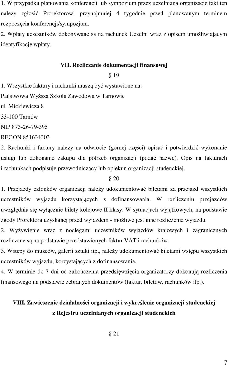 Wszystkie faktury i rachunki muszą być wystawione na: Państwowa Wyższa Szkoła Zawodowa w Tarnowie ul. Mickiewicza 8 33-100 Tarnów NIP 873-26-79-395 REGON 851634303 2.