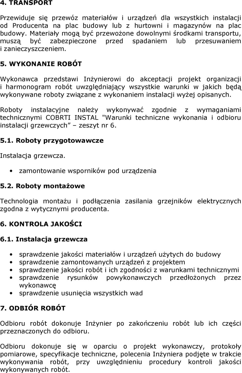 WYKONANIE ROBÓT Wykonawca przedstawi Inżynierowi do akceptacji projekt organizacji i harmonogram robót uwzględniający wszystkie warunki w jakich będą wykonywane roboty związane z wykonaniem