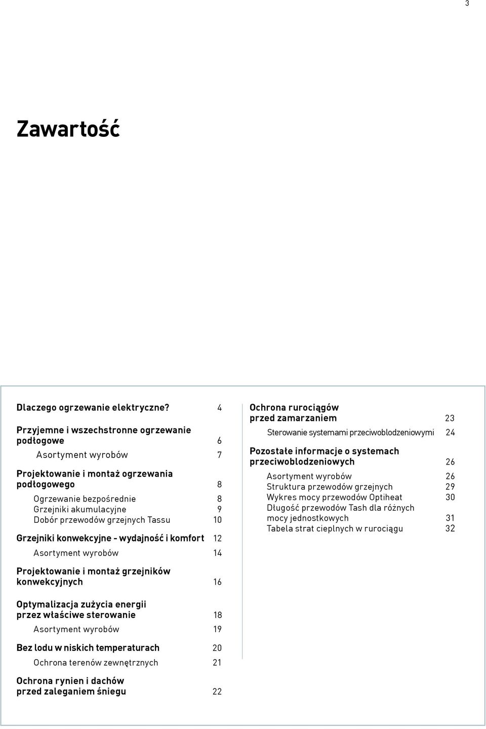 Tassu 10 Grzejniki konwekcyjne - wydajność i komfort 12 Asortyment wyrobów 14 Ochrona rurociągów przed zamarzaniem 23 Sterowanie systemami przeciwoblodzeniowymi 24 Pozostałe informacje o systemach