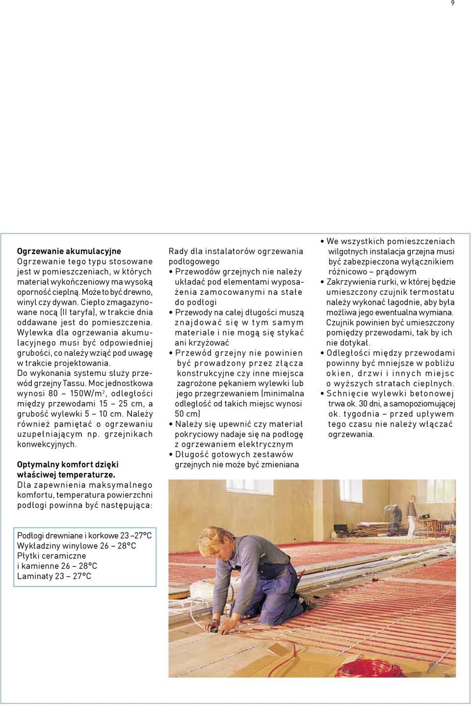 Wylewka dla ogrzewania akumulacyjnego musi być odpowiedniej grubości, co należy wziąć pod uwagę w trakcie projektowania. Do wykonania systemu służy przewód grzejny Tassu.