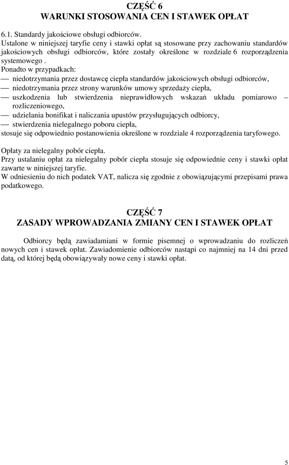 Ponadto w przypadkach: niedotrzymania przez dostawcę ciepła standardów jakościowych obsługi odbiorców, niedotrzymania przez strony warunków umowy sprzedaŝy ciepła, uszkodzenia lub stwierdzenia