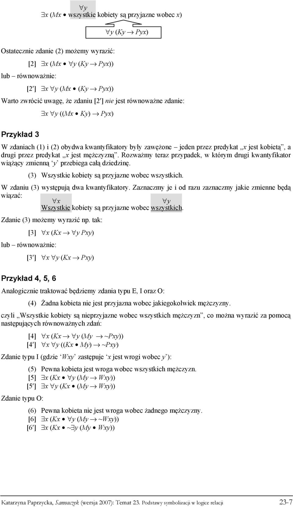 Rozważmy teraz przypadek, w którym drugi kwantyfikator wiążący zmienną y przebiega całą dziedzinę. (3) Wszystkie kobiety są przyjazne wobec wszystkich. W zdaniu (3) występują dwa kwantyfikatory.