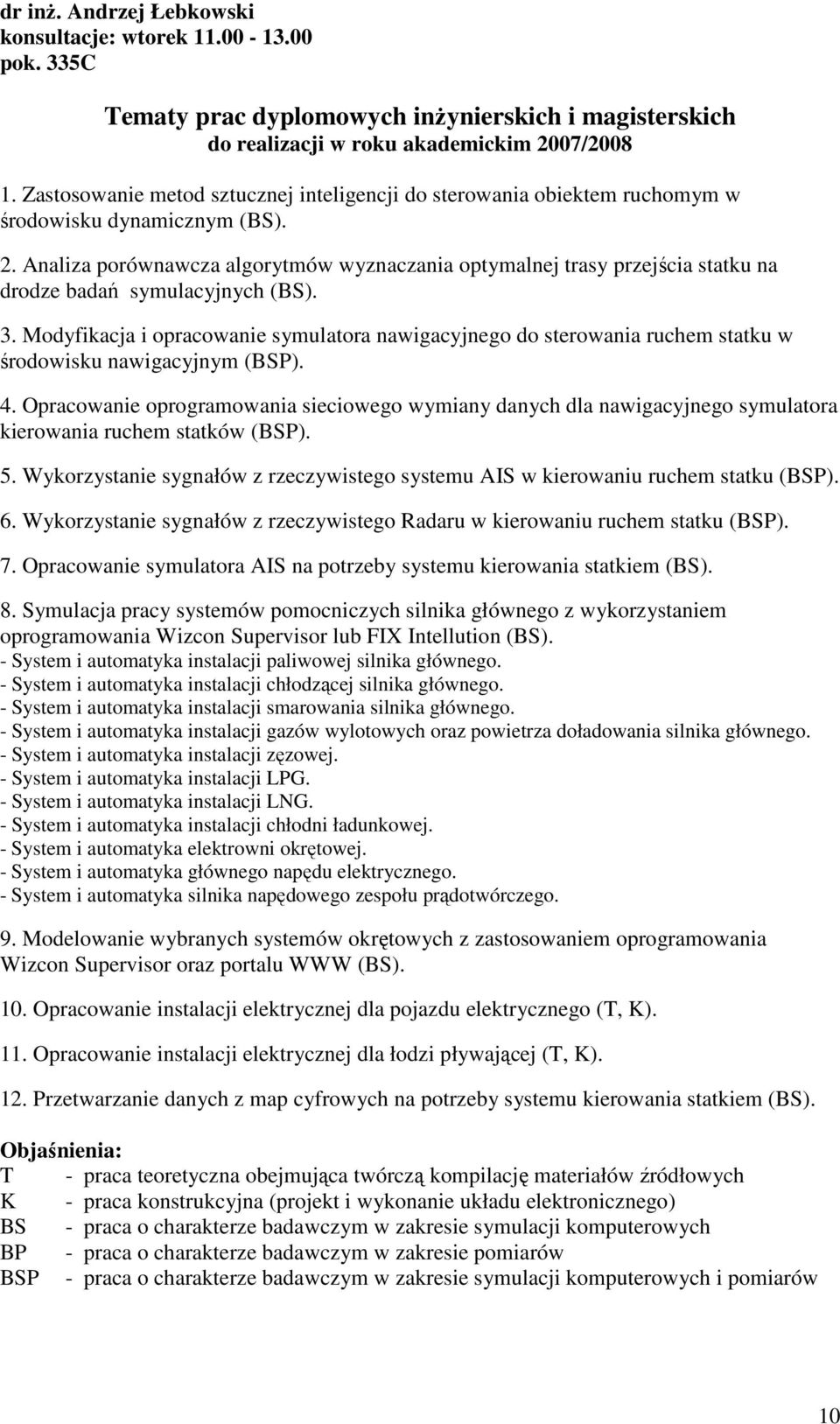 Modyfikacja i opracowanie symulatora nawigacyjnego do sterowania ruchem statku w środowisku nawigacyjnym (BSP). 4.