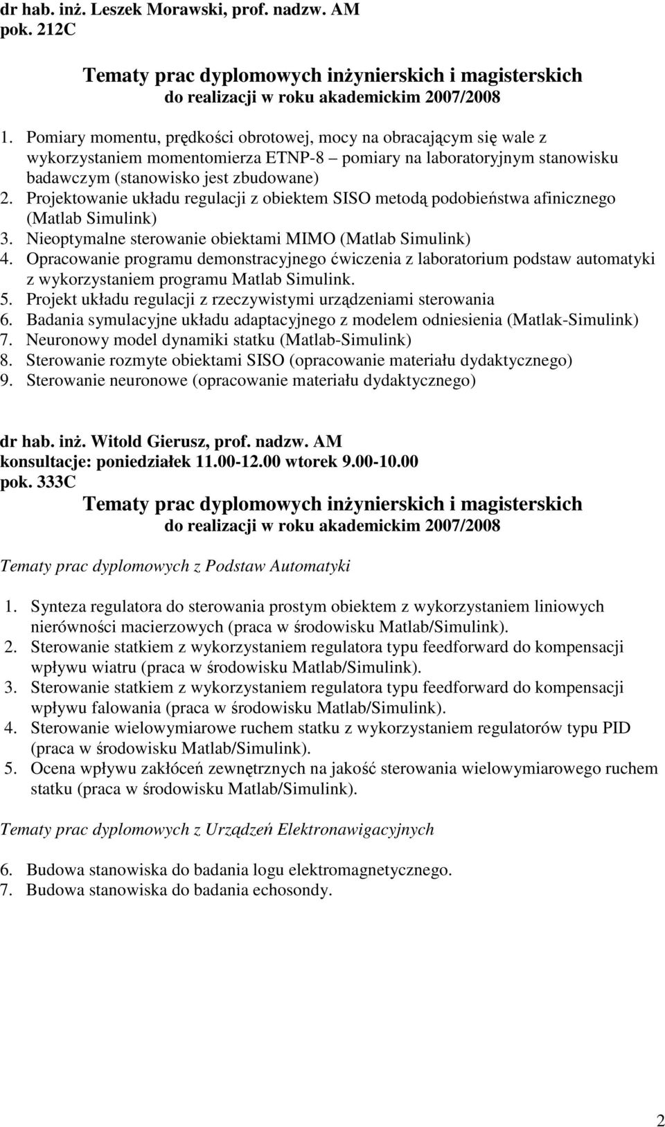 Projektowanie układu regulacji z obiektem SISO metodą podobieństwa afinicznego (Matlab Simulink) 3. Nieoptymalne sterowanie obiektami MIMO (Matlab Simulink) 4.