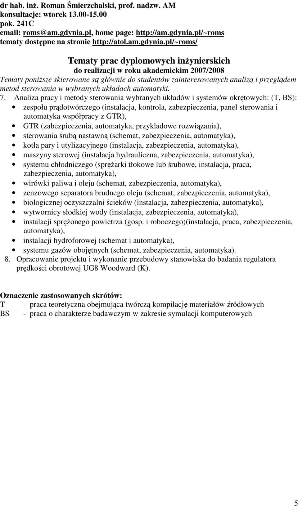 7. Analiza pracy i metody sterowania wybranych układów i systemów okrętowych: (T, BS): zespołu prądotwórczego (instalacja, kontrola, zabezpieczenia, panel sterowania i automatyka współpracy z GTR),