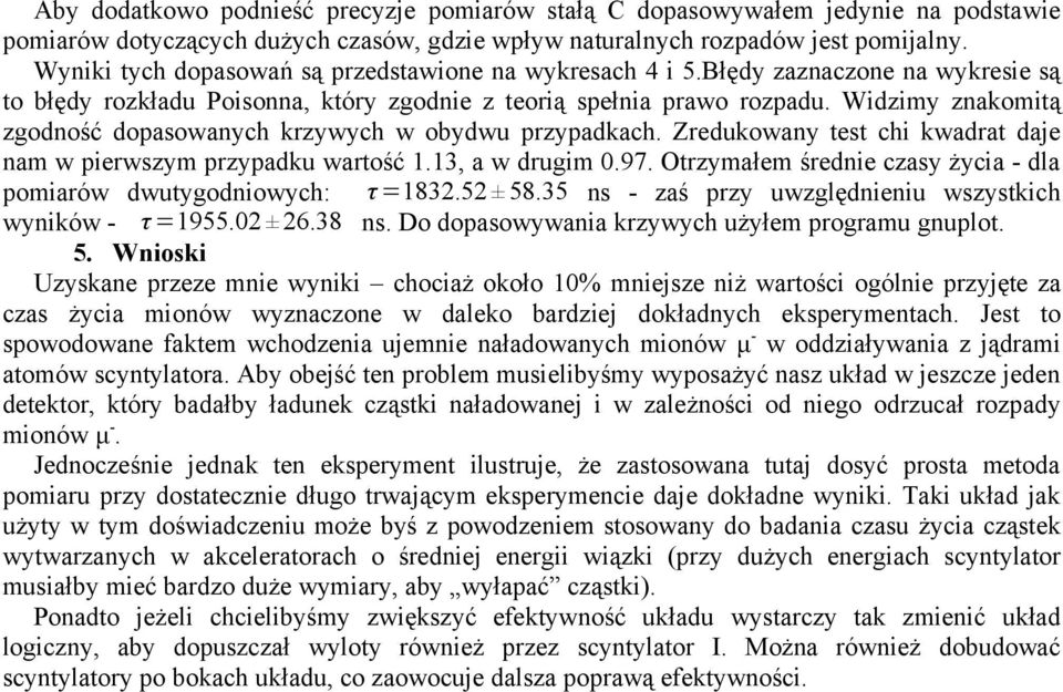 Widzimy znakomitą zgodność dopasowanych krzywych w obydwu przypadkach. Zredukowany test chi kwadrat daje nam w pierwszym przypadku wartość 1.13, a w drugim 0.97.
