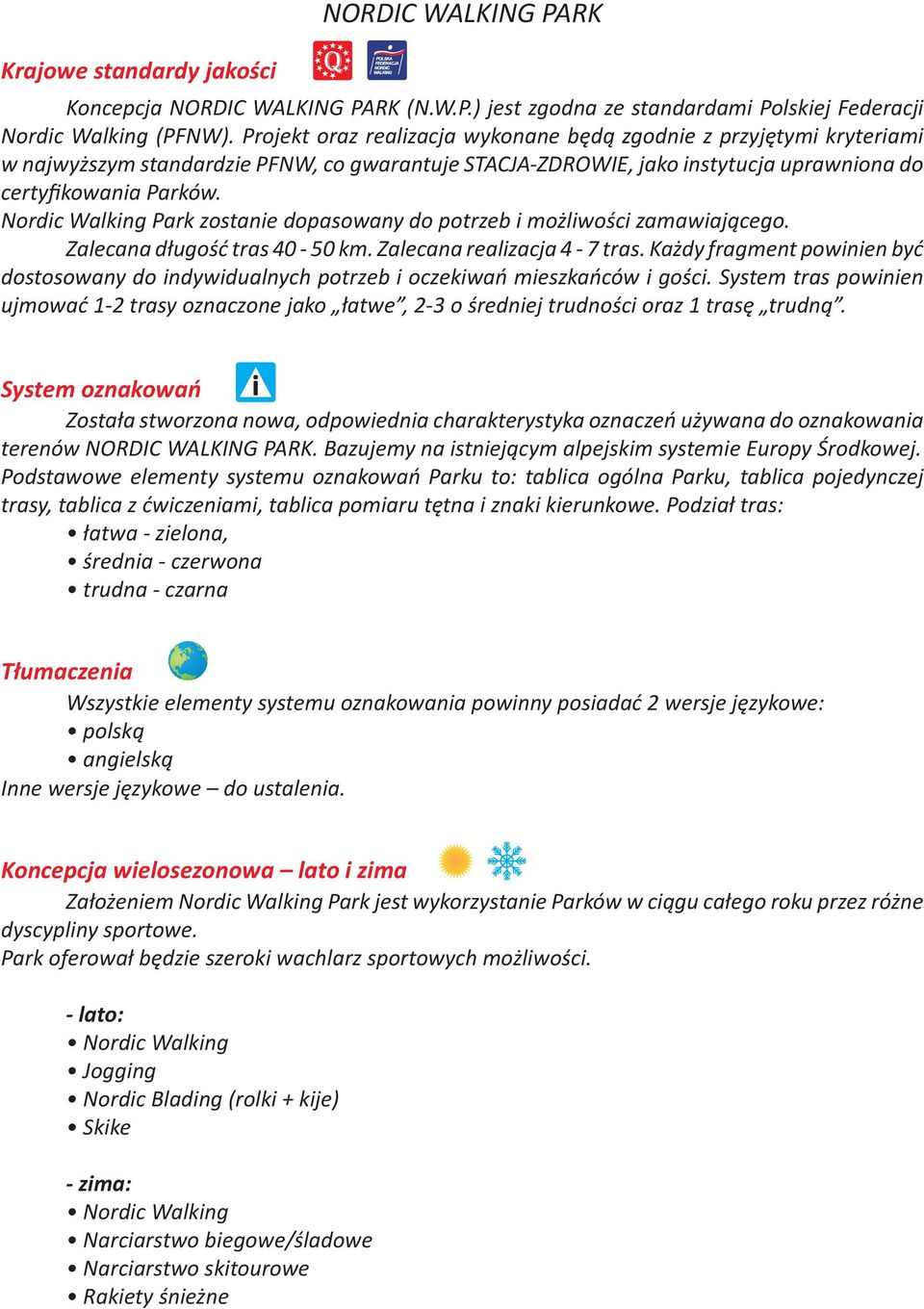 Nordic Walking Park zostanie dopasowany do potrzeb i możliwości zamawiającego. Zalecana długość tras 40-50 km. Zalecana realizacja 4-7 tras.