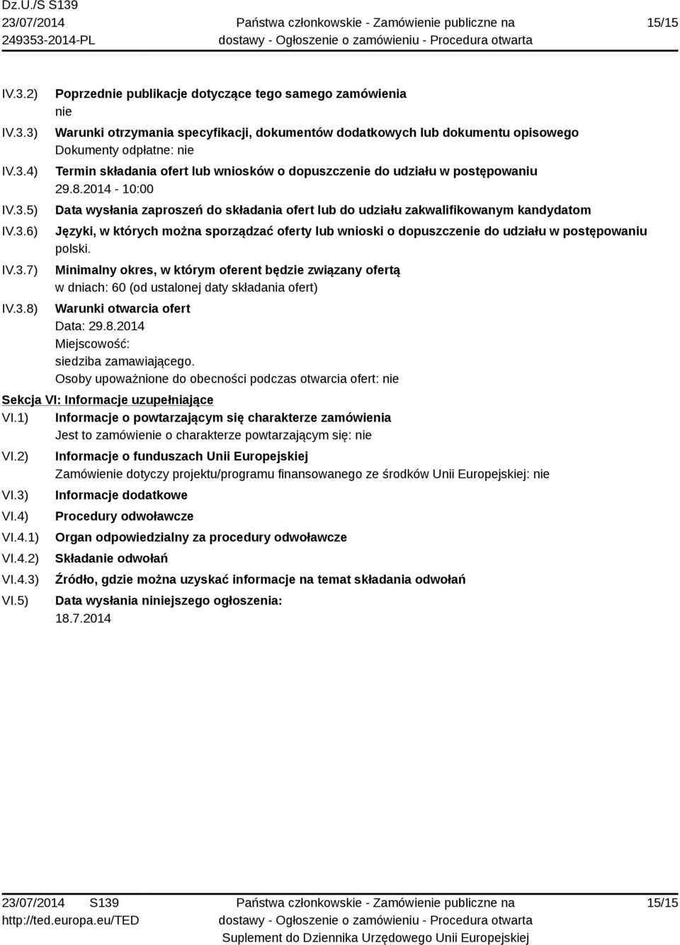 3) IV.3.4) IV.3.5) IV.3.6) IV.3.7) IV.3.8) Poprzednie publikacje dotyczące tego samego zamówienia nie Warunki otrzymania specyfikacji, dokumentów dodatkowych lub dokumentu opisowego Dokumenty