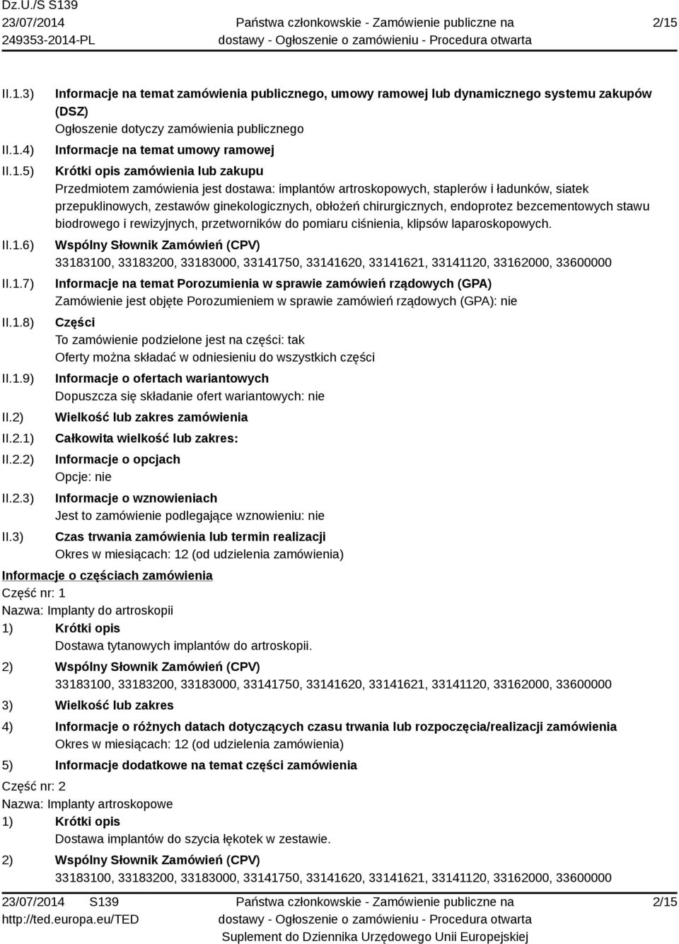 3) Informacje na temat zamówienia publicznego, umowy ramowej lub dynamicznego systemu zakupów (DSZ) Ogłoszenie dotyczy zamówienia publicznego Informacje na temat umowy ramowej Krótki opis zamówienia