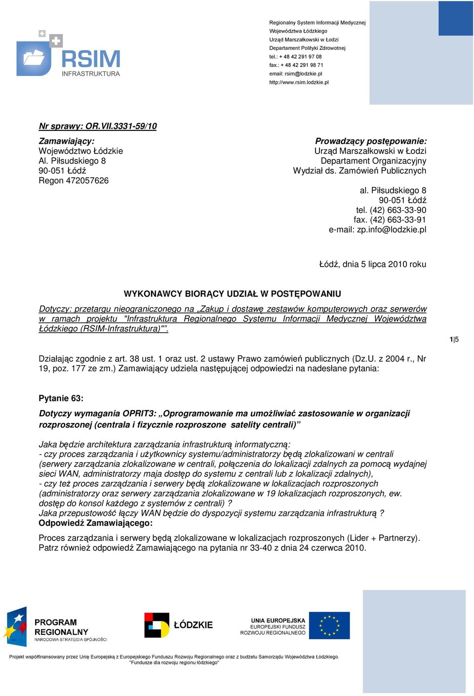 pl Łódź, dnia 5 lipca 2010 roku WYKONAWCY BIORĄCY UDZIAŁ W POSTĘPOWANIU Dotyczy: przetargu nieograniczonego na Zakup i dostawę zestawów komputerowych oraz serwerów w ramach projektu "Infrastruktura