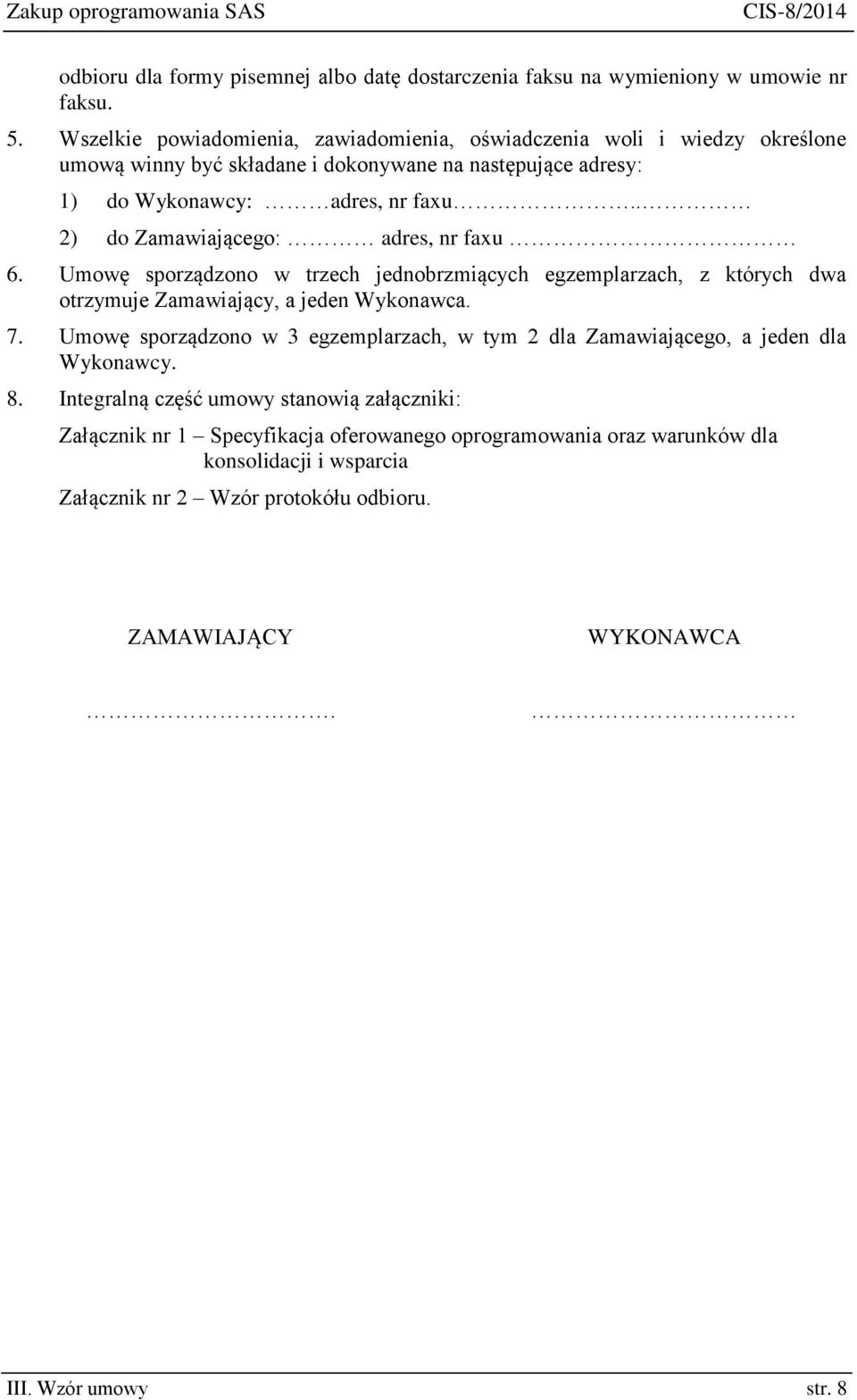 . 2) do Zamawiającego: adres, nr faxu 6. Umowę sporządzono w trzech jednobrzmiących egzemplarzach, z których dwa otrzymuje Zamawiający, a jeden Wykonawca. 7.