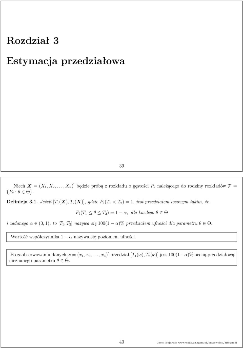 Jeżeli [T 1 (X),T (X)],gdzie P θ (T 1 < T ) = 1,jestprzedziałemlosowymtakim,że P θ (T 1 θ T ) = 1 α,dlakażdego θ Θ izadanego α (0, 1),to [T 1,T