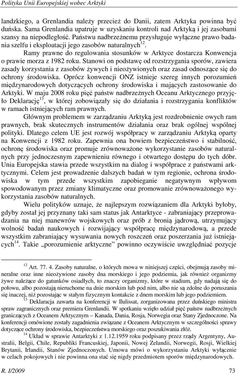 Państwu nadbrzeżnemu przysługuje wyłączne prawo badania szelfu i eksploatacji jego zasobów naturalnych 12.