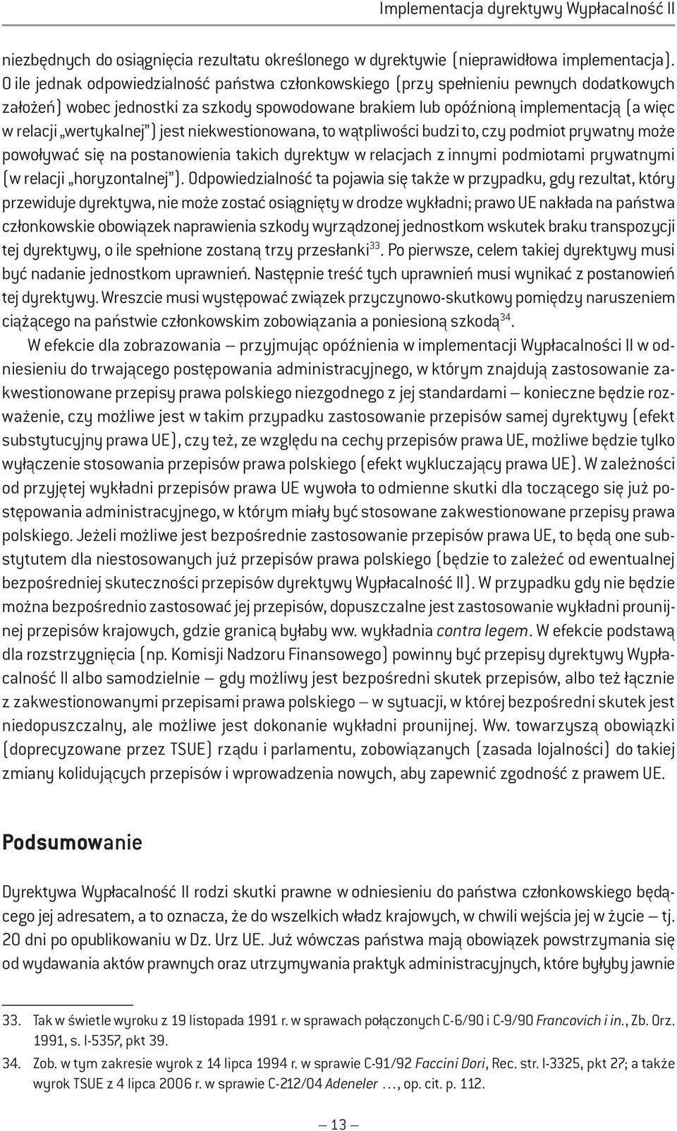 wertykalnej ) jest niekwestionowana, to wątpliwości budzi to, czy podmiot prywatny może powoływać się na postanowienia takich dyrektyw w relacjach z innymi podmiotami prywatnymi (w relacji