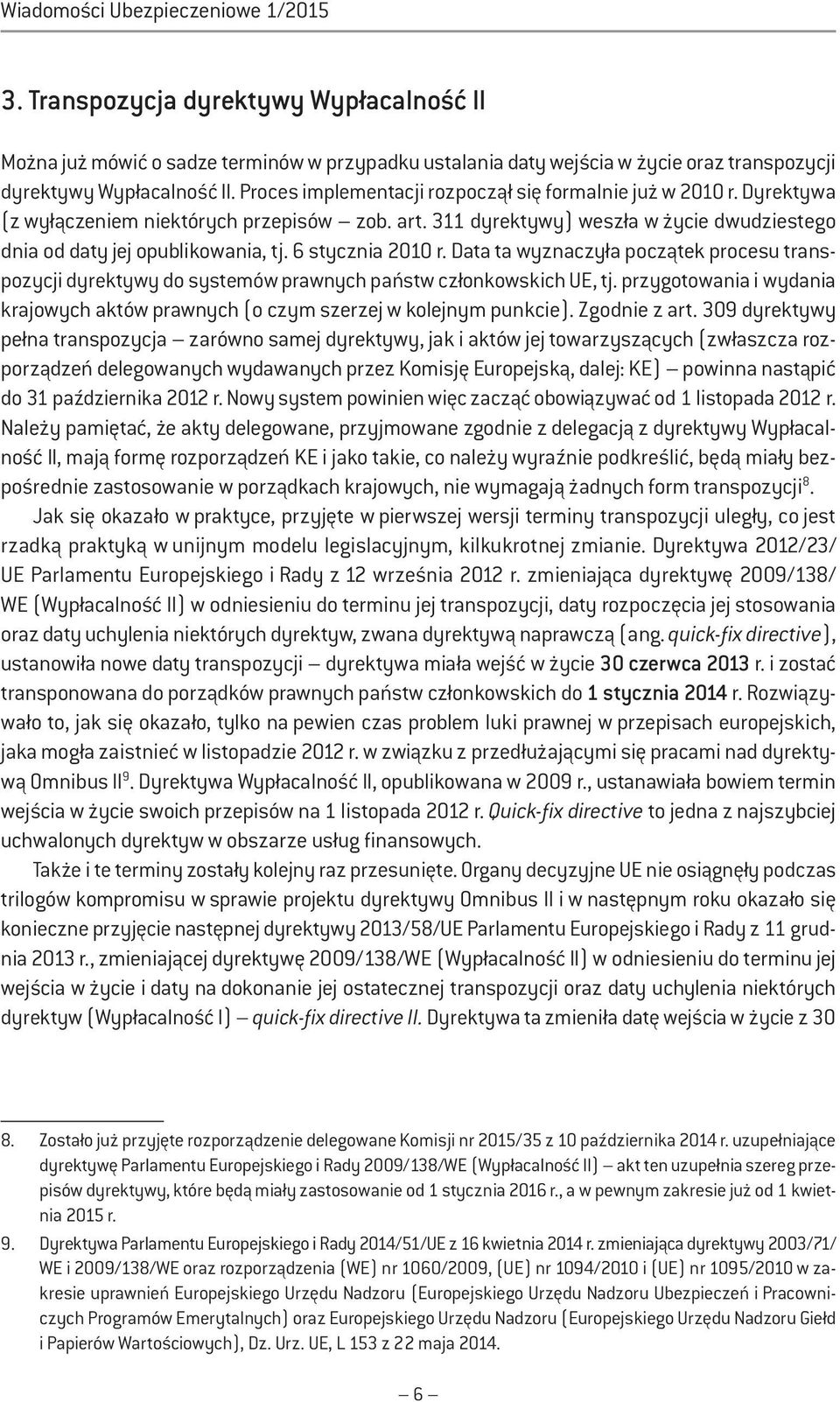 6 stycznia 2010 r. Data ta wyznaczyła początek procesu transpozycji dyrektywy do systemów prawnych państw członkowskich UE, tj.