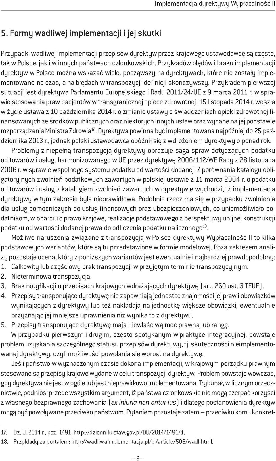 Przykładów błędów i braku implementacji dyrektyw w Polsce można wskazać wiele, począwszy na dyrektywach, które nie zostały implementowane na czas, a na błędach w transpozycji definicji skończywszy.