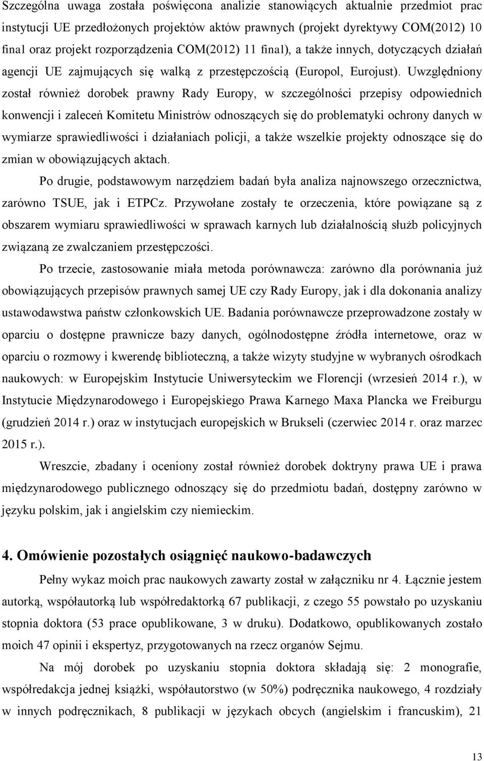 Uwzględniony został również dorobek prawny Rady Europy, w szczególności przepisy odpowiednich konwencji i zaleceń Komitetu Ministrów odnoszących się do problematyki ochrony danych w wymiarze