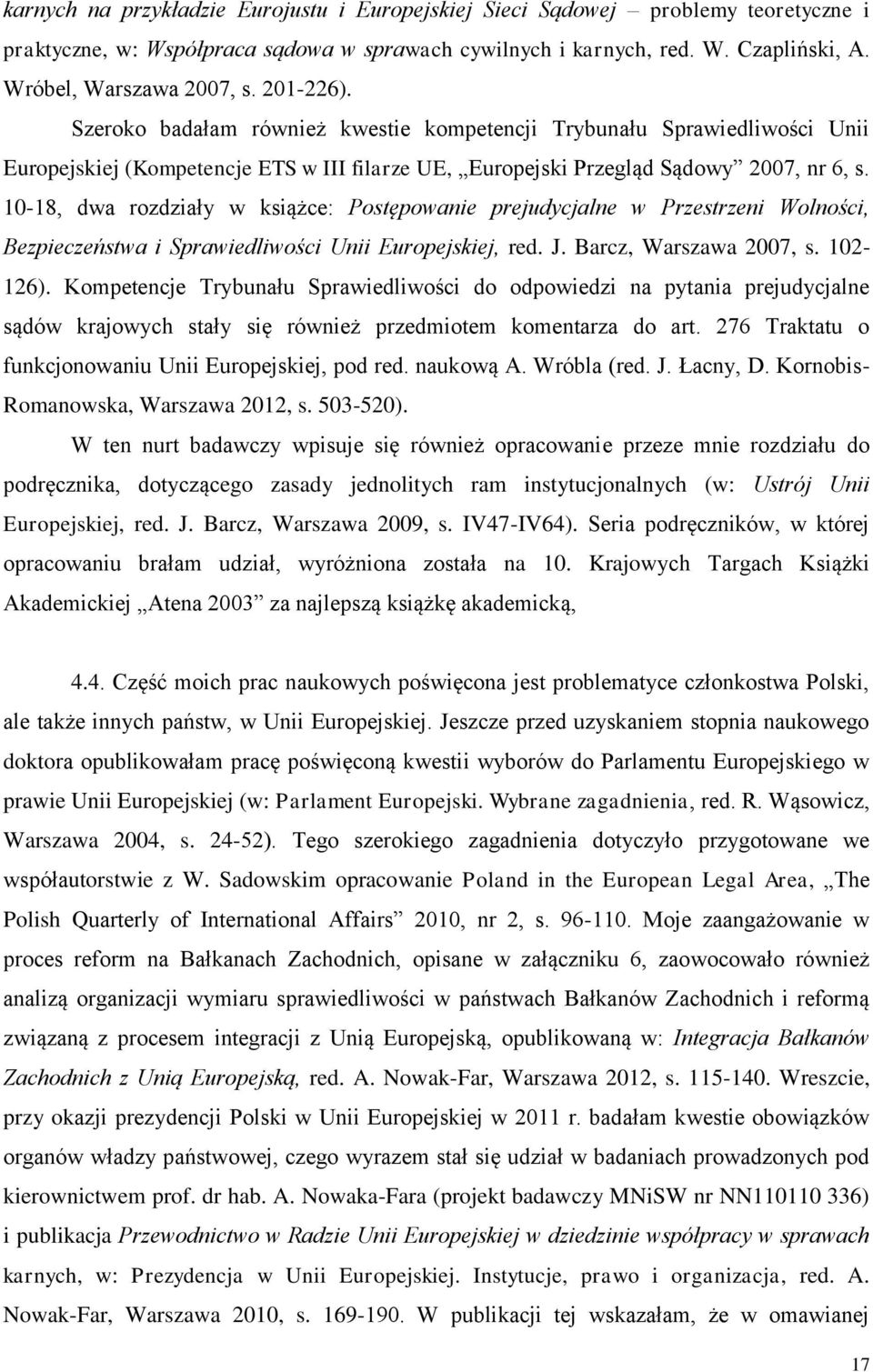 10-18, dwa rozdziały w książce: Postępowanie prejudycjalne w Przestrzeni Wolności, Bezpieczeństwa i Sprawiedliwości Unii Europejskiej, red. J. Barcz, Warszawa 2007, s. 102-126).