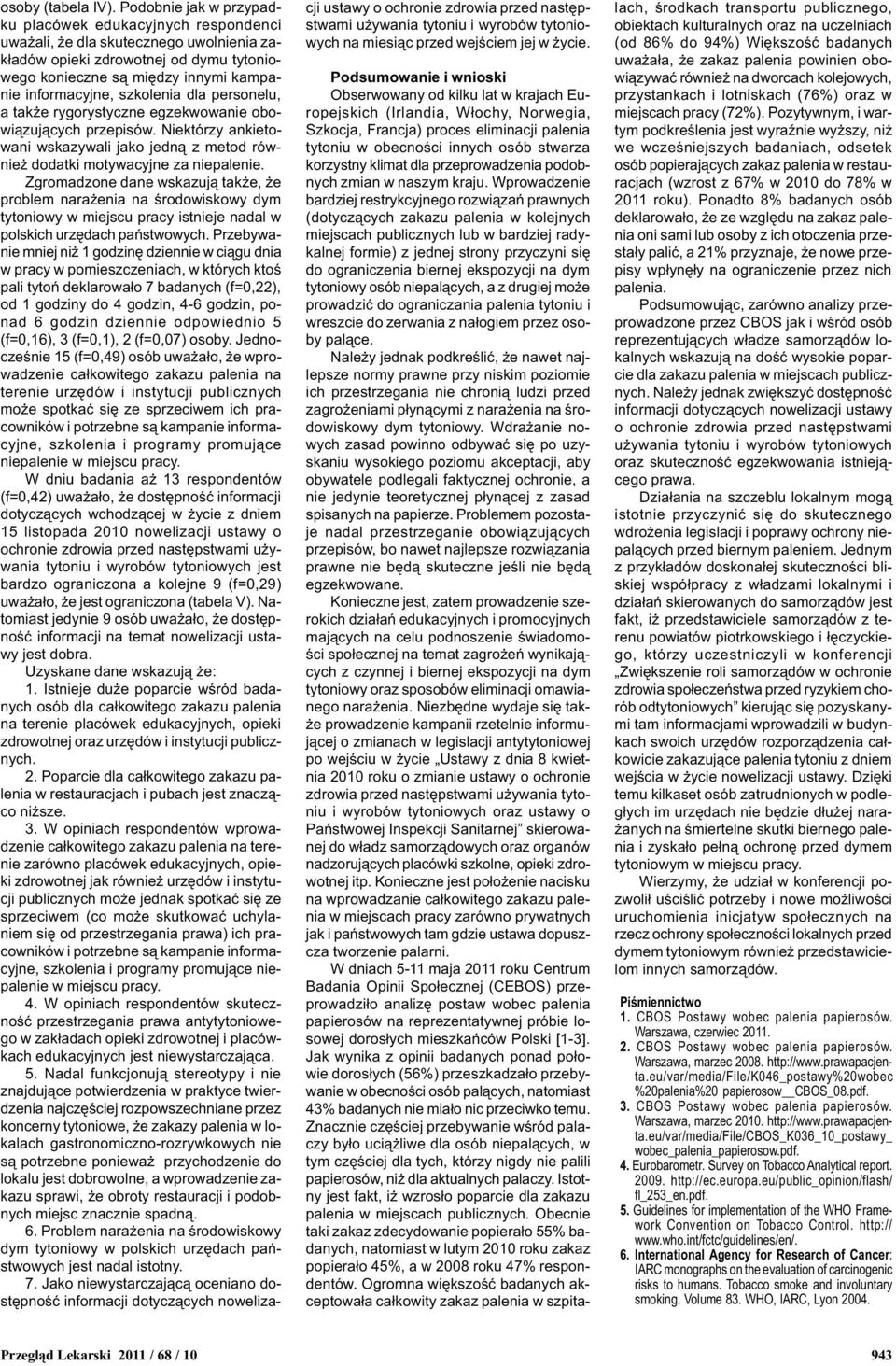 szkolenia dla personelu, a tak e rygorystyczne egzekwowanie obowi¹zuj¹cych przepisów. którzy ankietowani wskazywali jako jedn¹ z metod równie dodatki motywacyjne za niepalenie.