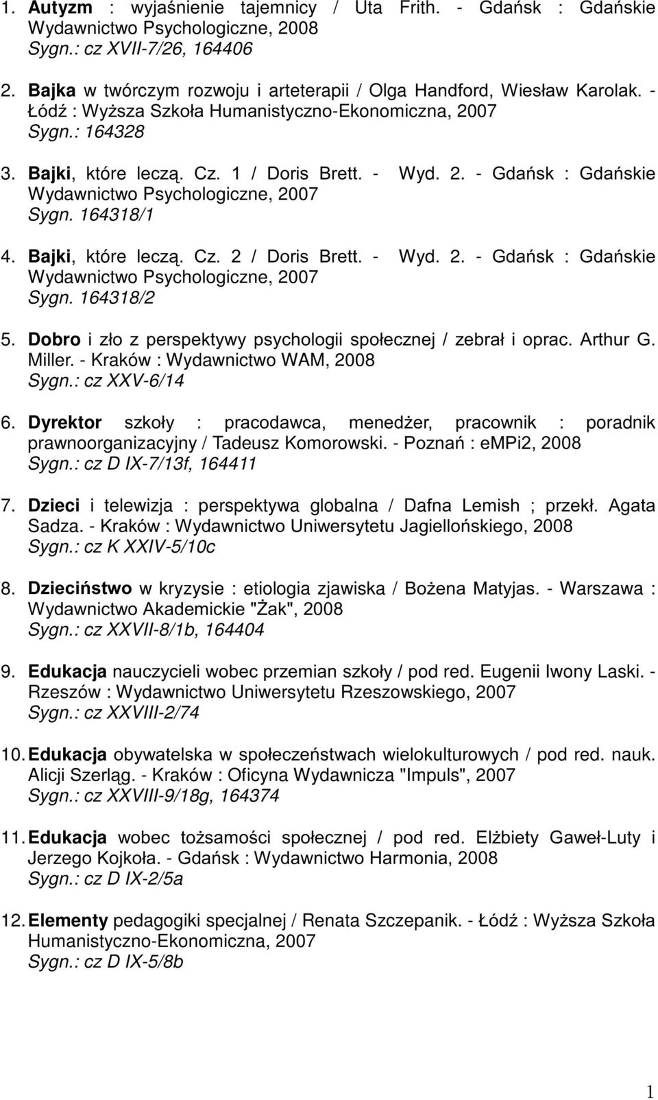 Bajki, które lhf] &] 'RULV %UHWW - Wyd. 2. - *GDVN *GDVNLH Wydawnictwo Psychologiczne, 2007 Sygn. 164318/2 5. Dobro L ]ár ] SHUVSHNW\Z\ SV\FKRORJLLVSRáHF]QHM ]HEUDáLRSUDF$UWKXU* Miller.