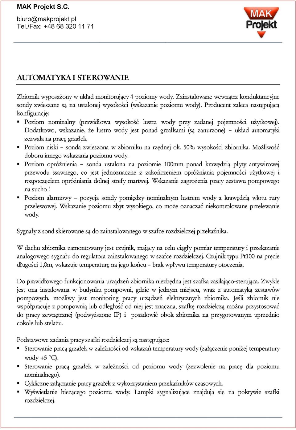 Dodatkowo, wskazanie, że lustro wody jest ponad grzałkami (są zanurzone) układ automatyki zezwala na pracę grzałek. Poziom niski sonda zwieszona w zbiorniku na rzędnej ok. 50% wysokości zbiornika.