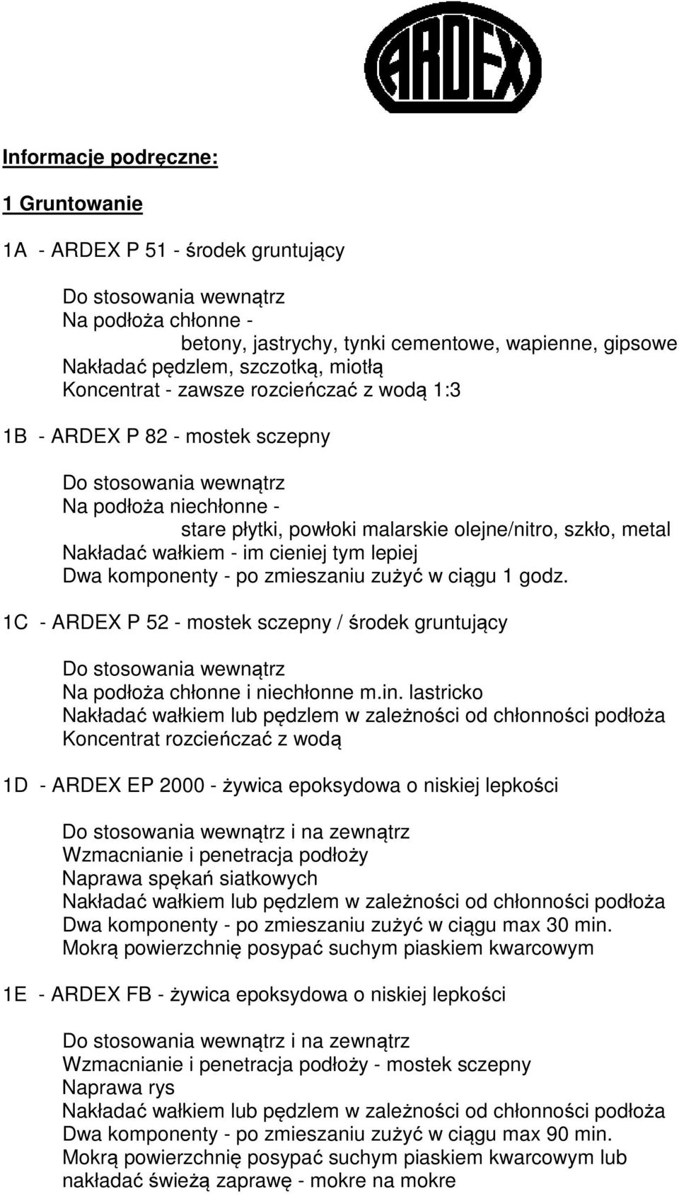 tym lepiej Dwa komponenty - po zmieszaniu zużyć w ciągu 1 godz. 1C - ARDEX P 52 - mostek sczepny / środek gruntujący Do stosowania wewnątrz Na podłoża chłonne i niechłonne m.in.