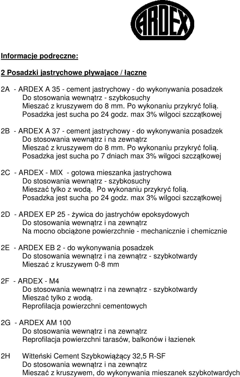 Posadzka jest sucha po 7 dniach max 3% wilgoci szczątkowej 2C - ARDEX - MIX - gotowa mieszanka jastrychowa Do stosowania wewnątrz - szybkosuchy Mieszać tylko z wodą. Po wykonaniu przykryć folią.