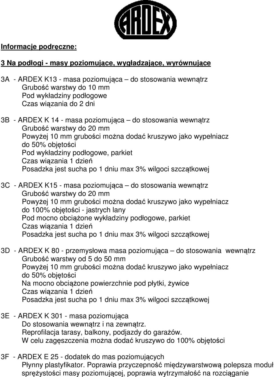 dzień Posadzka jest sucha po 1 dniu max 3% wilgoci szczątkowej 3C - ARDEX K15 - masa poziomująca do stosowania wewnątrz Grubość warstwy do 20 mm Powyżej 10 mm grubości można dodać kruszywo jako