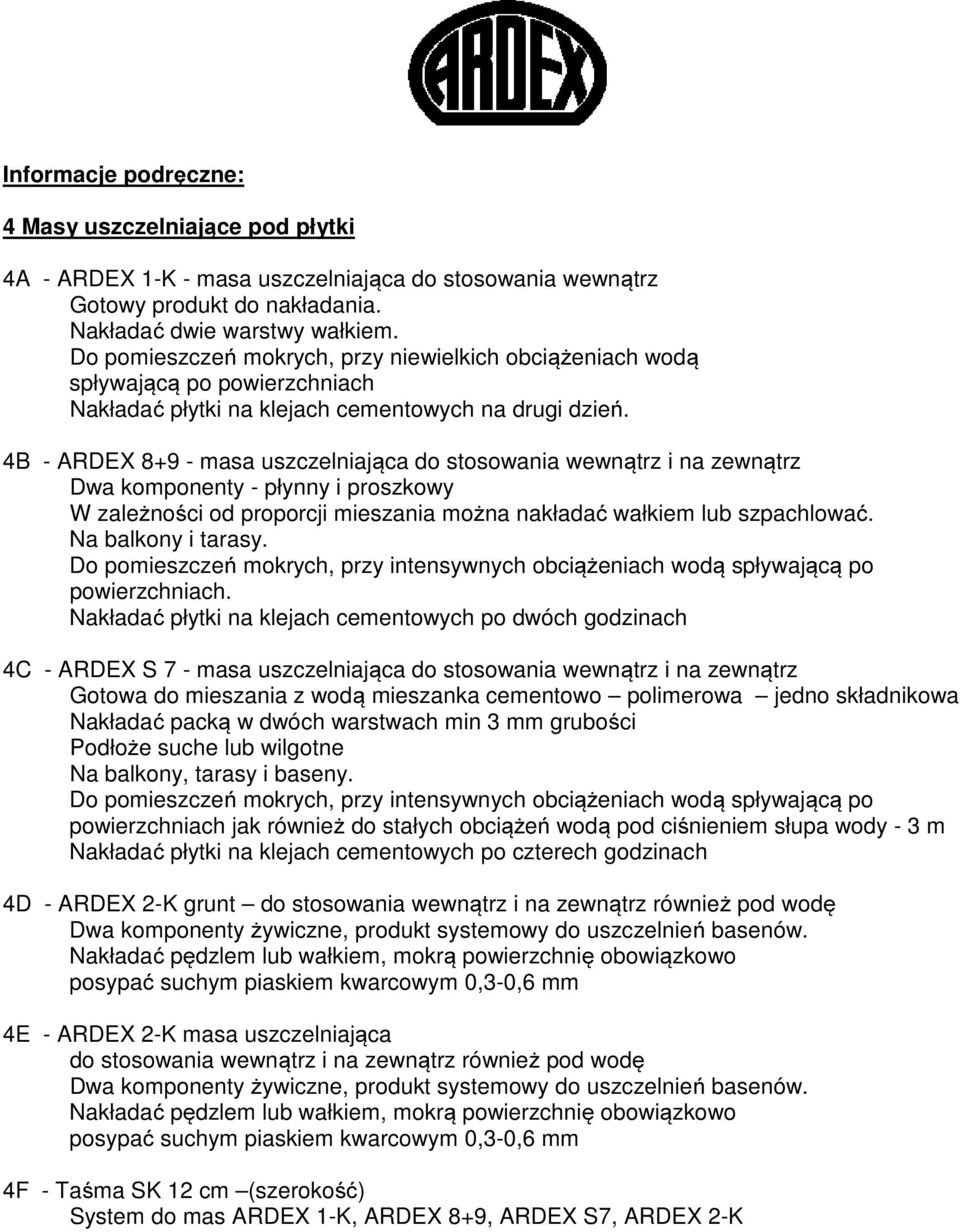 4B - ARDEX 8+9 - masa uszczelniająca do stosowania wewnątrz i na zewnątrz Dwa komponenty - płynny i proszkowy W zależności od proporcji mieszania można nakładać wałkiem lub szpachlować.