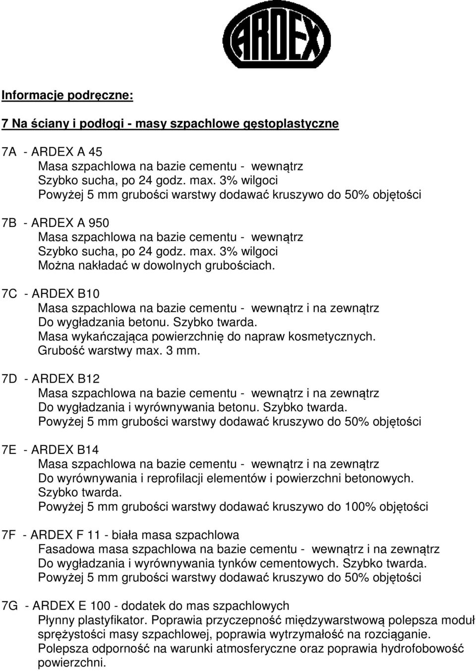 3% wilgoci Można nakładać w dowolnych grubościach. 7C - ARDEX B10 Masa szpachlowa na bazie cementu - wewnątrz i na zewnątrz Do wygładzania betonu. Szybko twarda.