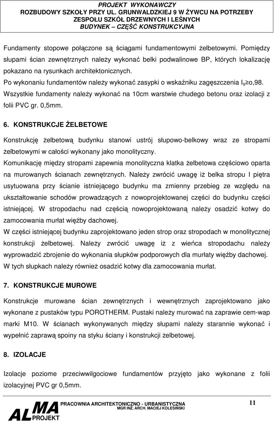 Po wykonaniu fundamentów naleŝy wykonać zasypki o wskaźniku zagęszczenia I s o,98. Wszystkie fundamenty naleŝy wykonać na 10cm warstwie chudego betonu oraz izolacji z folii PVC gr. 0,5mm. 6.