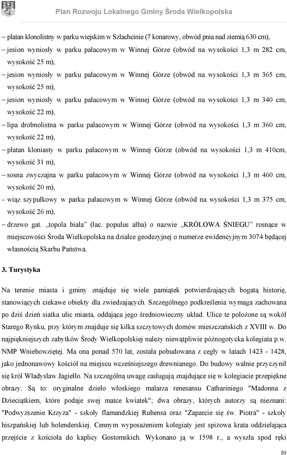 drobnolistna w parku pałacowym w Winnej Górze (obwód na wysokości 1,3 m 360 cm, wysokość 22 m), platan kloniasty w parku pałacowym w Winnej Górze (obwód na wysokości 1,3 m 410cm, wysokość 31 m),