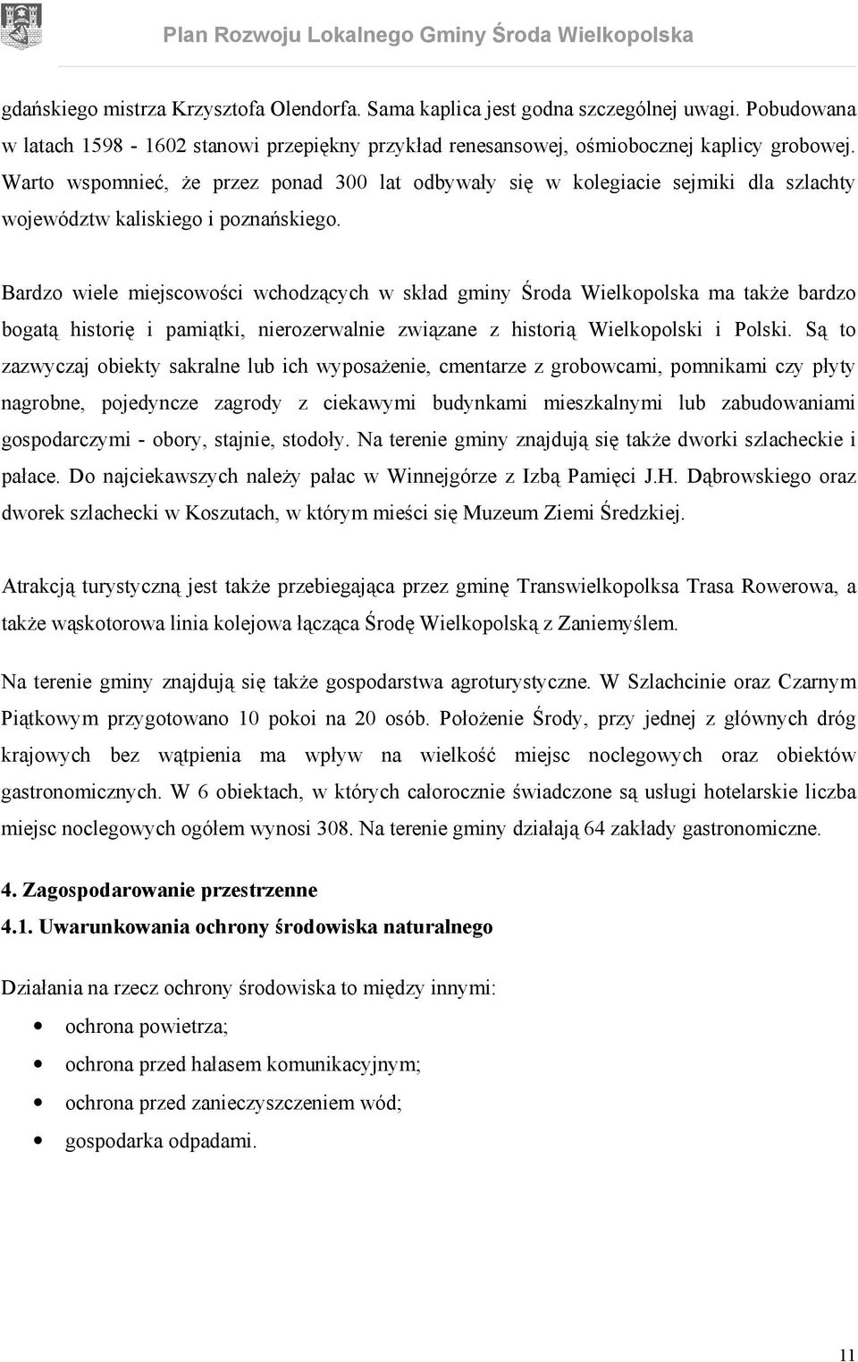 Bardzo wiele miejscowości wchodzących w skład gminy Środa Wielkopolska ma także bardzo bogatą historię i pamiątki, nierozerwalnie związane z historią Wielkopolski i Polski.