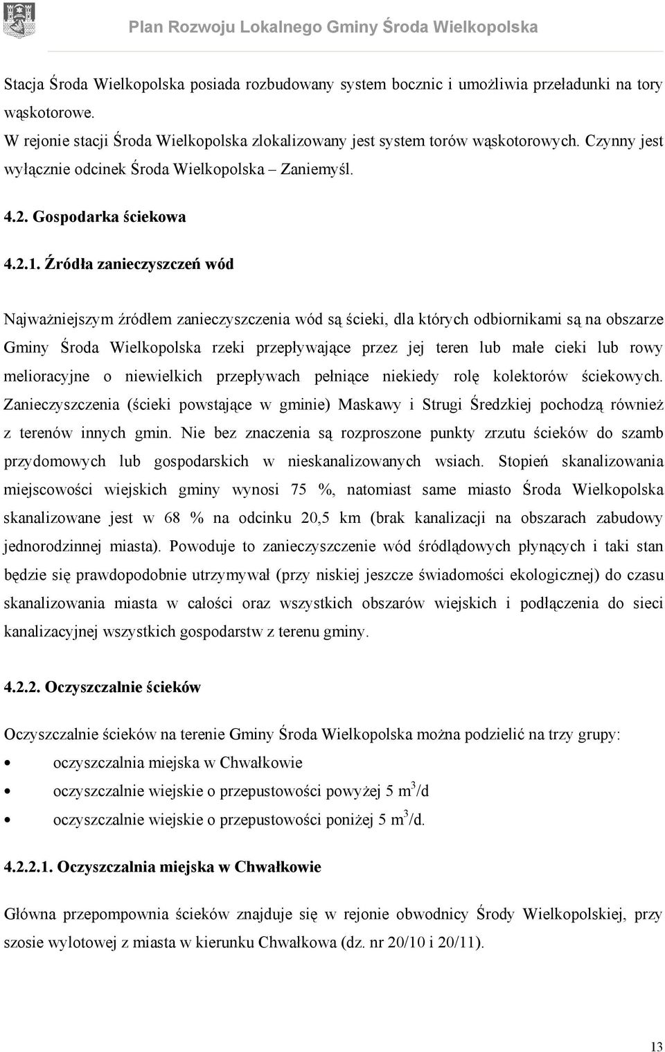 Źródła zanieczyszczeń wód Najważniejszym źródłem zanieczyszczenia wód są ścieki, dla których odbiornikami są na obszarze Gminy Środa Wielkopolska rzeki przepływające przez jej teren lub małe cieki