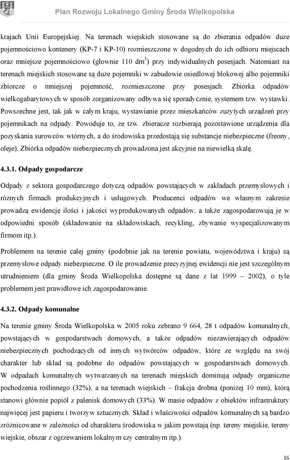 przy indywidualnych posesjach. Natomiast na terenach miejskich stosowane są duże pojemniki w zabudowie osiedlowej blokowej albo pojemniki zbiorcze o mniejszej pojemność, rozmieszczone przy posesjach.