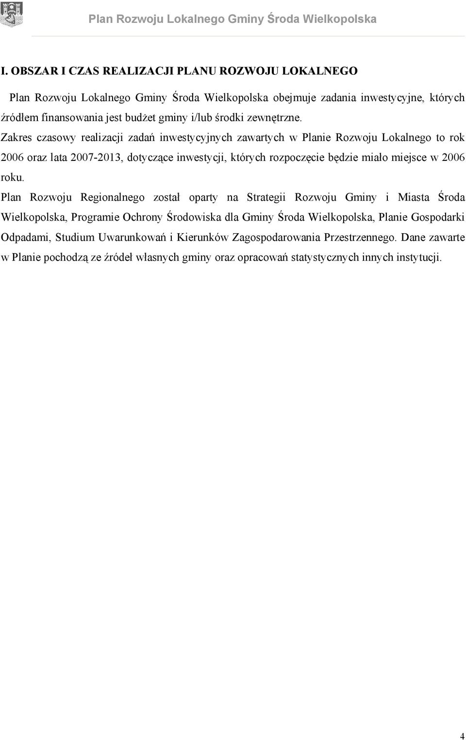 Zakres czasowy realizacji zadań inwestycyjnych zawartych w Planie Rozwoju Lokalnego to rok 2006 oraz lata 2007-2013, dotyczące inwestycji, których rozpoczęcie będzie miało miejsce w 2006