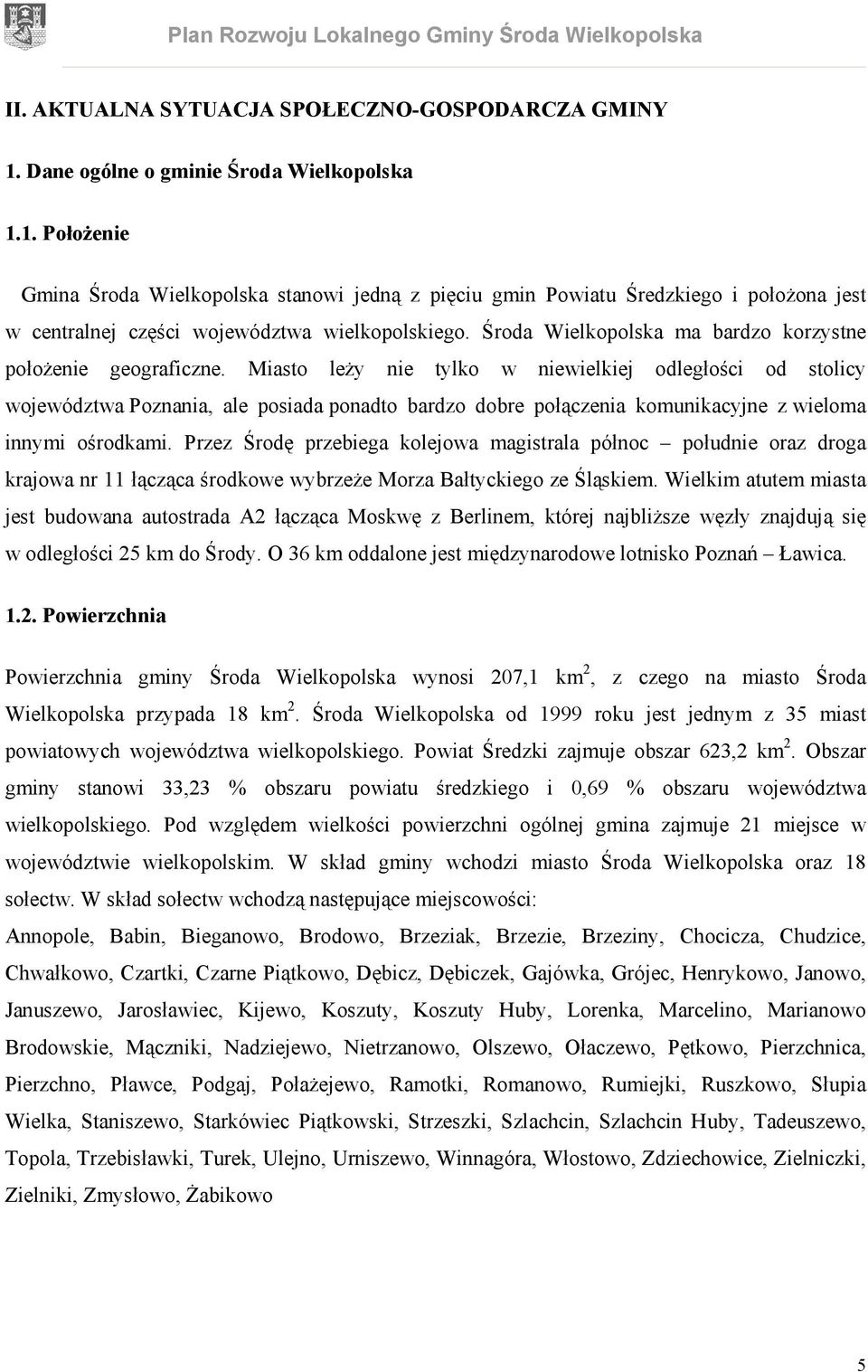 Miasto leży nie tylko w niewielkiej odległości od stolicy województwa Poznania, ale posiada ponadto bardzo dobre połączenia komunikacyjne z wieloma innymi ośrodkami.