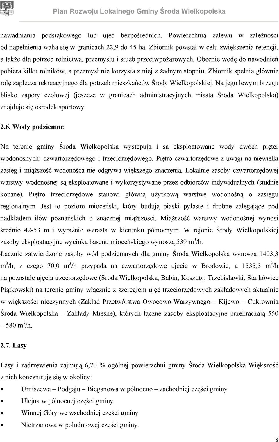 Obecnie wodę do nawodnień pobiera kilku rolników, a przemysł nie korzysta z niej z żadnym stopniu. Zbiornik spełnia głównie rolę zaplecza rekreacyjnego dla potrzeb mieszkańców Środy Wielkopolskiej.