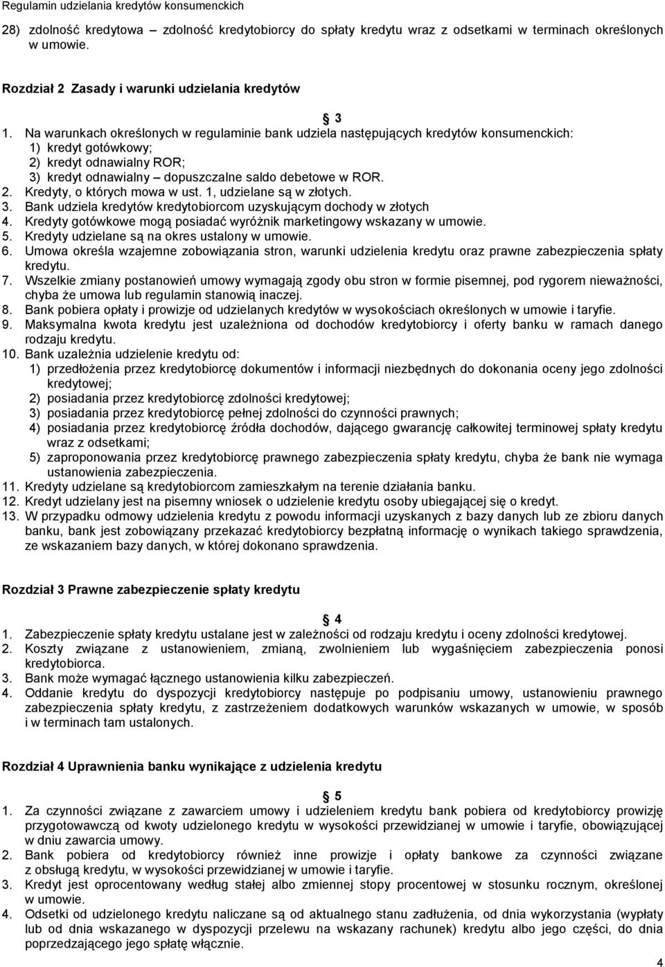 1, udzielane są w złotych. 3. Bank udziela kredytów kredytobiorcom uzyskującym dochody w złotych 4. Kredyty gotówkowe mogą posiadać wyróżnik marketingowy wskazany w umowie. 5.