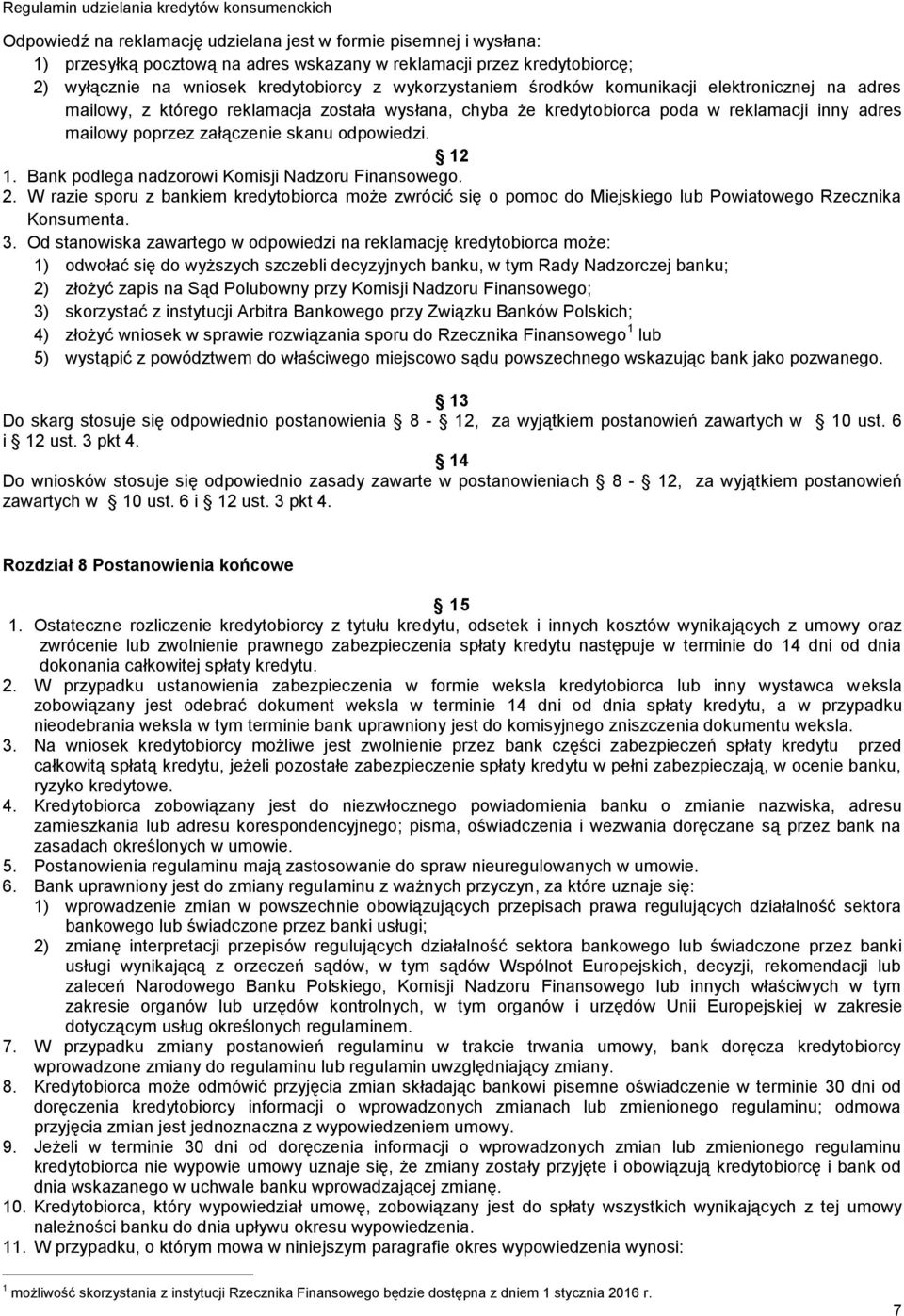 Bank podlega nadzorowi Komisji Nadzoru Finansowego. 2. W razie sporu z bankiem kredytobiorca może zwrócić się o pomoc do Miejskiego lub Powiatowego Rzecznika Konsumenta. 3.