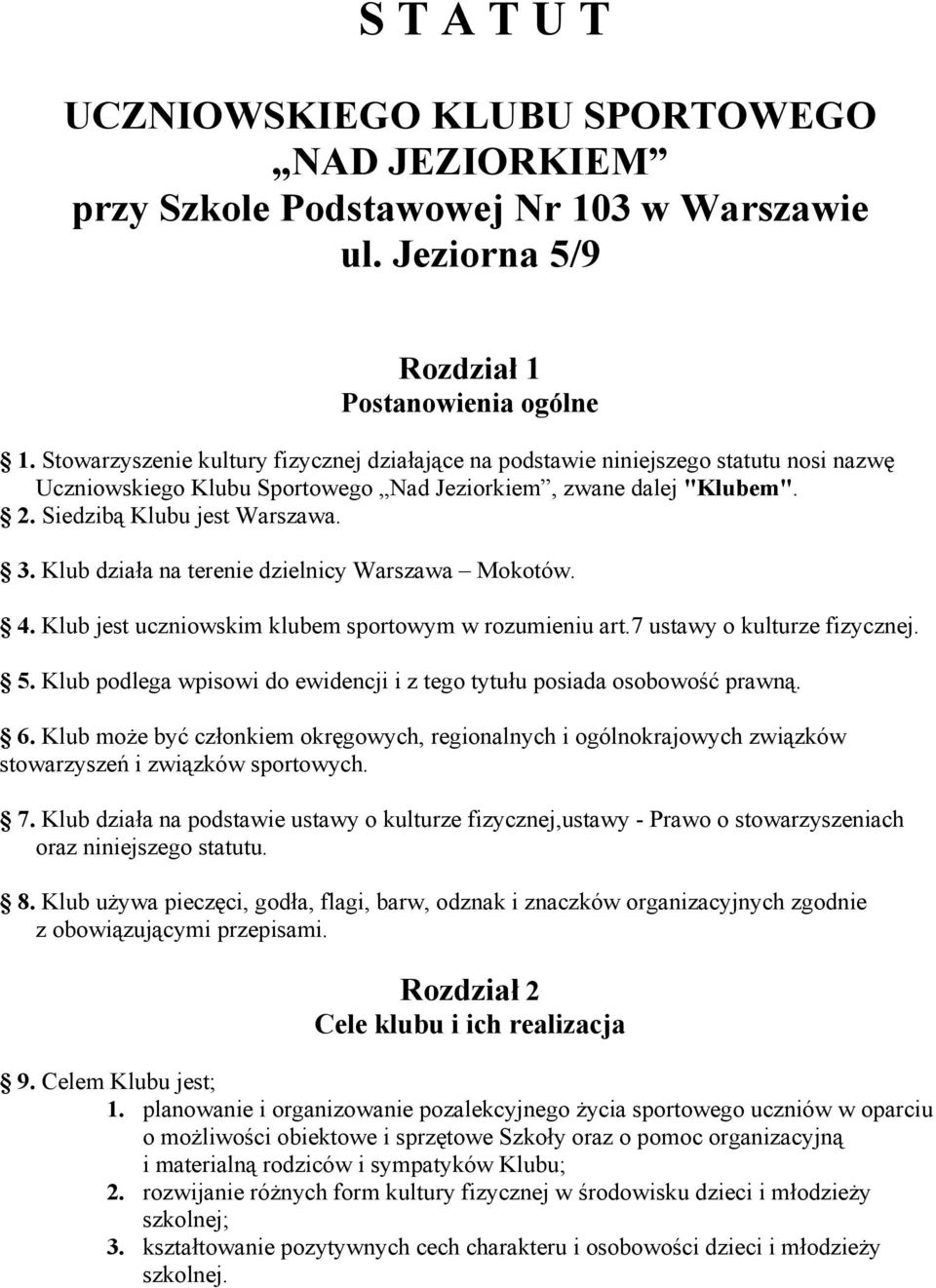 Klub działa na terenie dzielnicy Warszawa Mokotów. 4. Klub jest uczniowskim klubem sportowym w rozumieniu art.7 ustawy o kulturze fizycznej. 5.