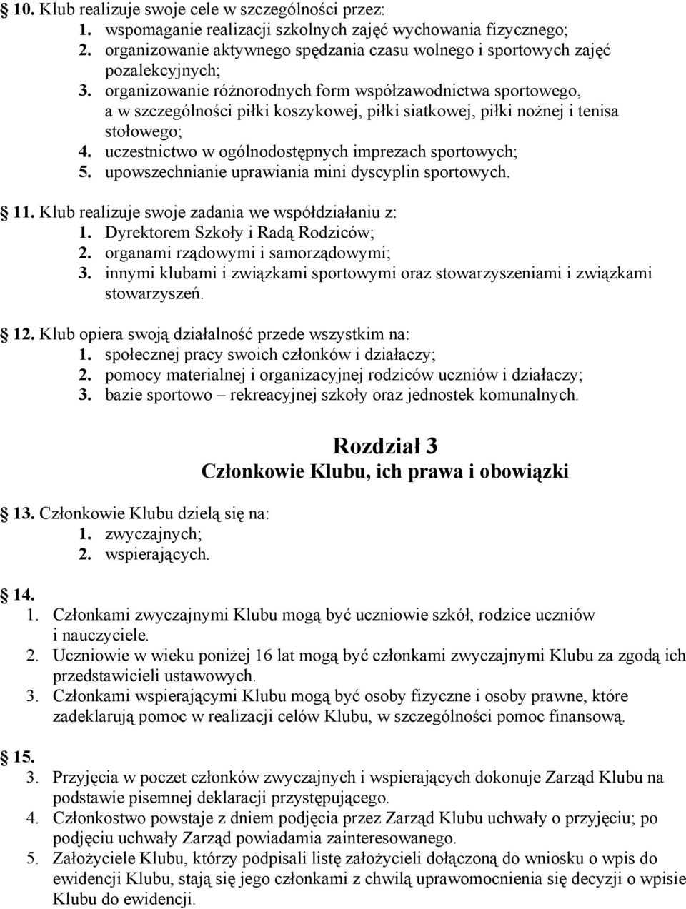 organizowanie różnorodnych form współzawodnictwa sportowego, a w szczególności piłki koszykowej, piłki siatkowej, piłki nożnej i tenisa stołowego; 4.