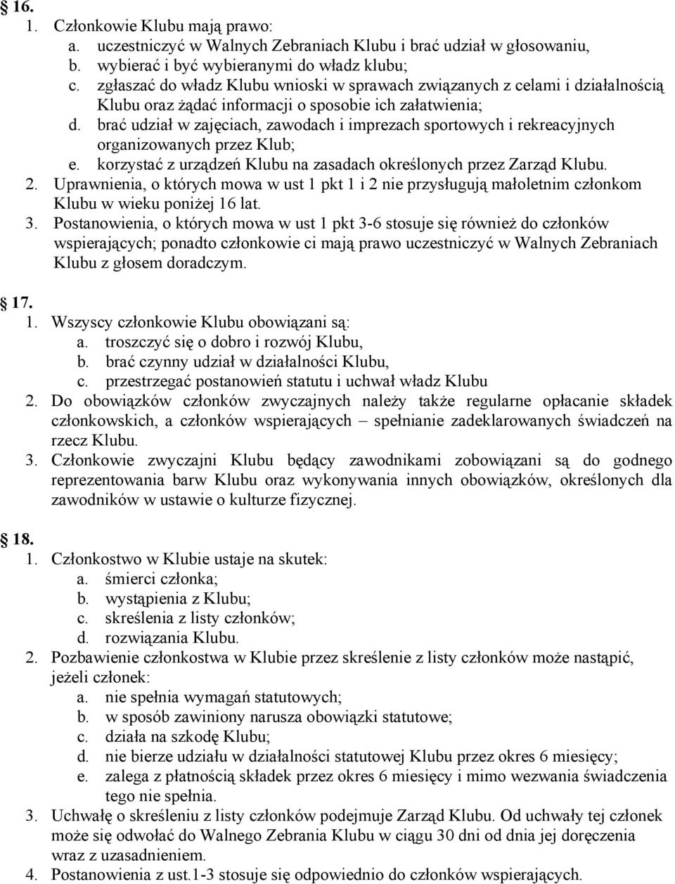 brać udział w zajęciach, zawodach i imprezach sportowych i rekreacyjnych organizowanych przez Klub; e. korzystać z urządzeń Klubu na zasadach określonych przez Zarząd Klubu. 2.