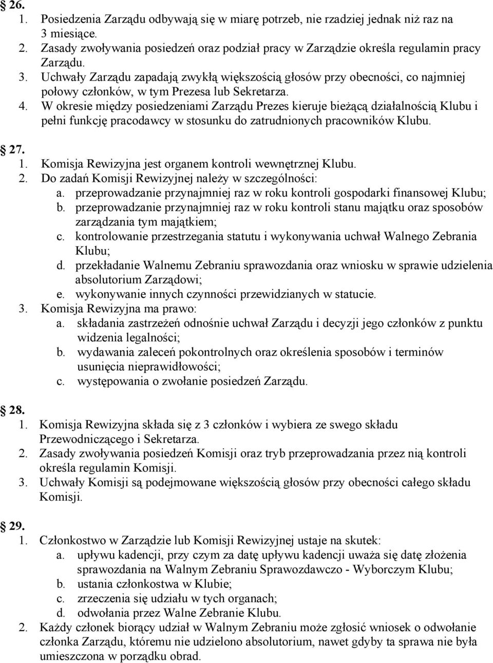 Uchwały Zarządu zapadają zwykłą większością głosów przy obecności, co najmniej połowy członków, w tym Prezesa lub Sekretarza. 4.