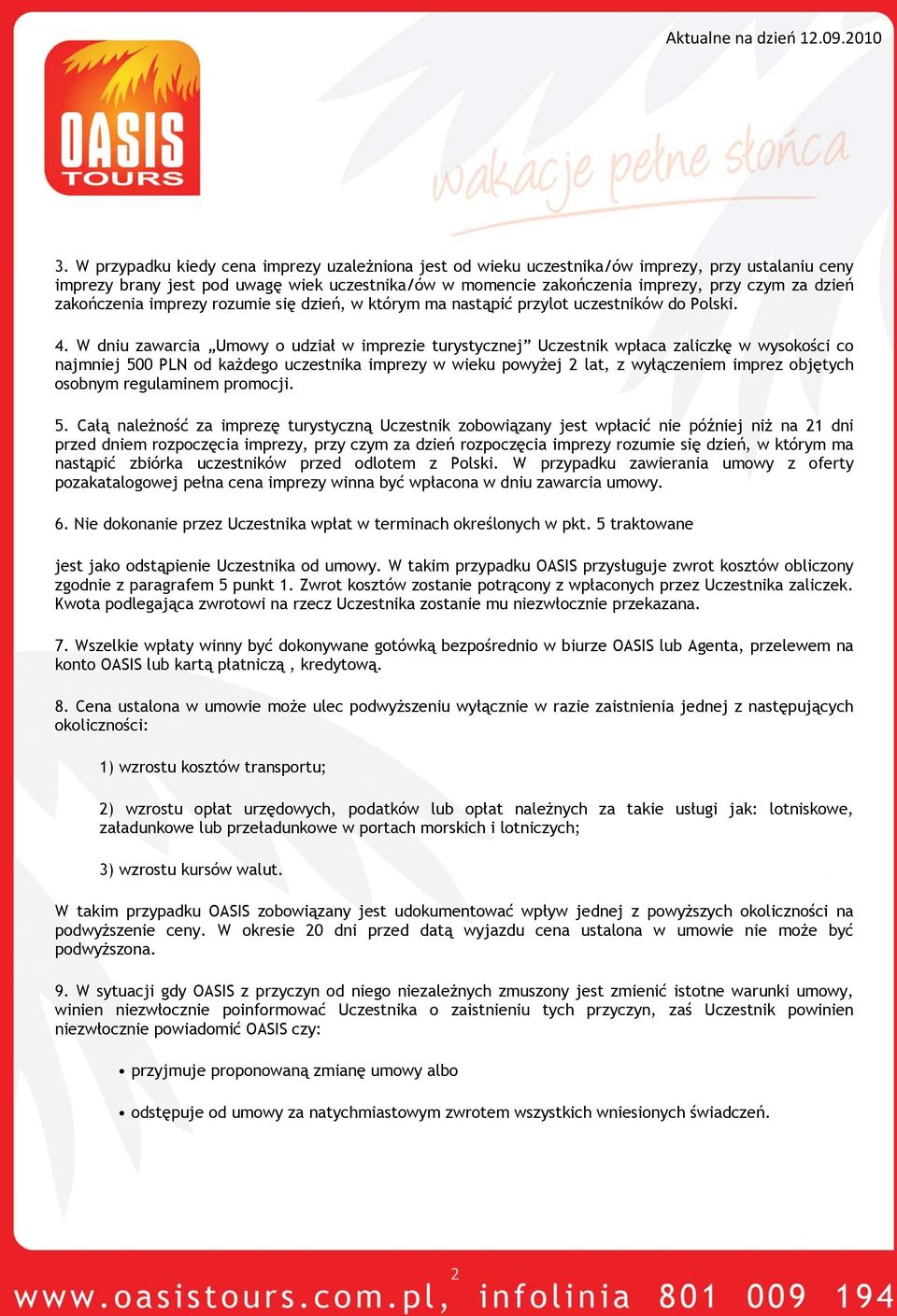 W dniu zawarcia Umowy o udział w imprezie turystycznej Uczestnik wpłaca zaliczkę w wysokości co najmniej 500 PLN od każdego uczestnika imprezy w wieku powyżej 2 lat, z wyłączeniem imprez objętych