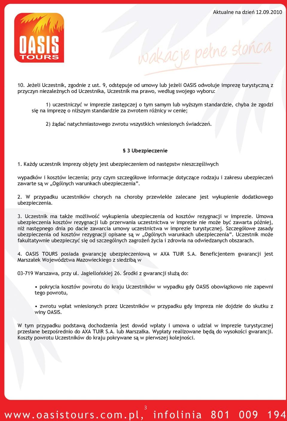 lub wyższym standardzie, chyba że zgodzi się na imprezę o niższym standardzie za zwrotem różnicy w cenie; 2) żądać natychmiastowego zwrotu wszystkich wniesionych świadczeń. 3 Ubezpieczenie 1.