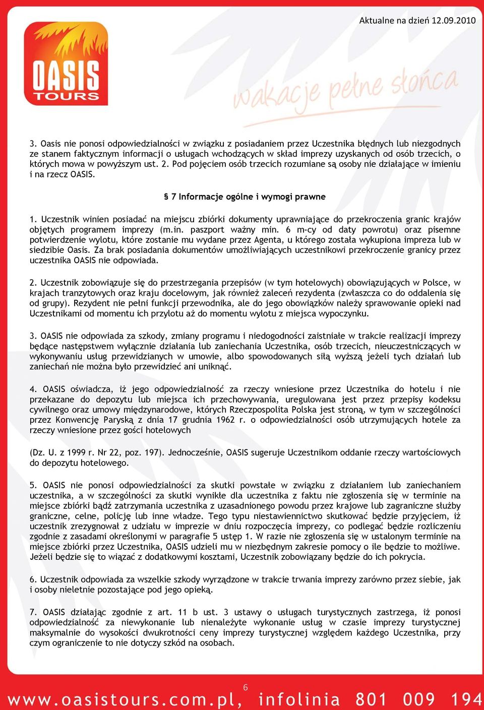 Uczestnik winien posiadać na miejscu zbiórki dokumenty uprawniające do przekroczenia granic krajów objętych programem imprezy (m.in. paszport ważny min.