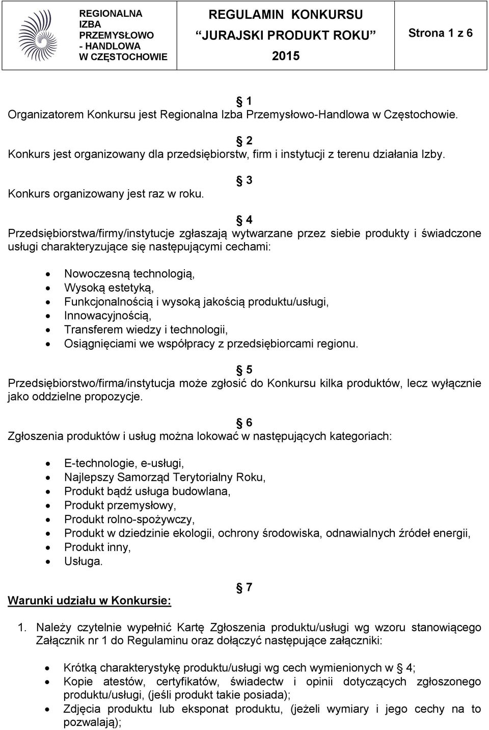 3 4 Przedsiębiorstwa/firmy/instytucje zgłaszają wytwarzane przez siebie produkty i świadczone usługi charakteryzujące się następującymi cechami: Nowoczesną technologią, Wysoką estetyką,