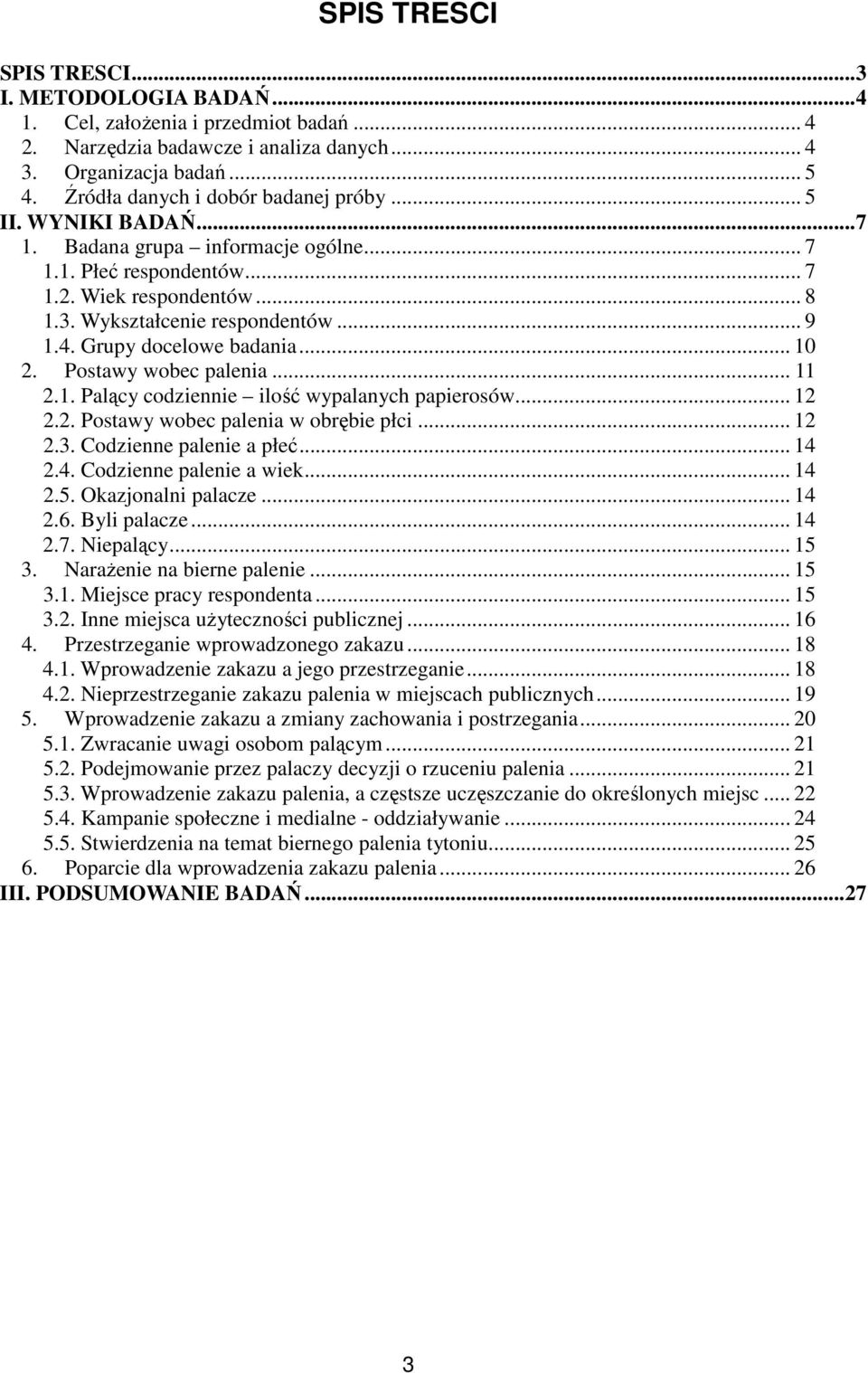 Grupy docelowe badania... 10 2. Postawy wobec palenia... 11 2.1. Palący codziennie ilość wypalanych papierosów... 12 2.2. Postawy wobec palenia w obrębie płci... 12 2.3. Codzienne palenie a płeć.