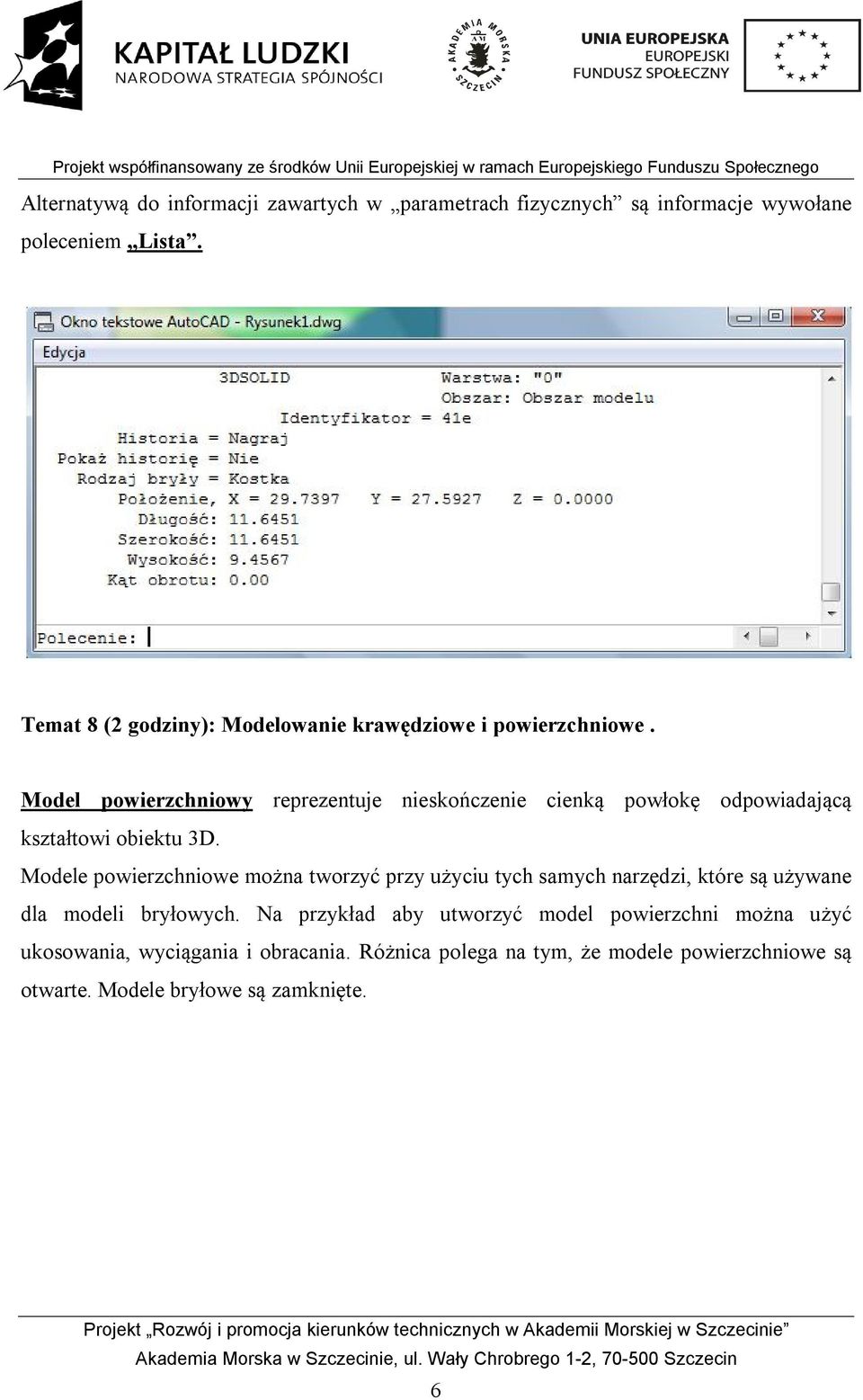 Model powierzchniowy reprezentuje nieskończenie cienką powłokę odpowiadającą kształtowi obiektu 3D.